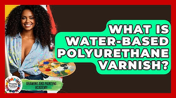 What Is Water-Based Polyurethane Varnish? - Drawing and Painting Academy