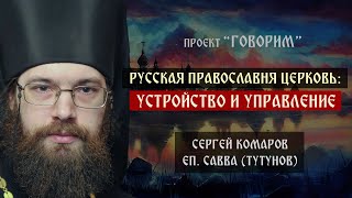 Русская Православная Церковь: устройство и управление | епископ Савва (Тутунов) | проект "Говорим".