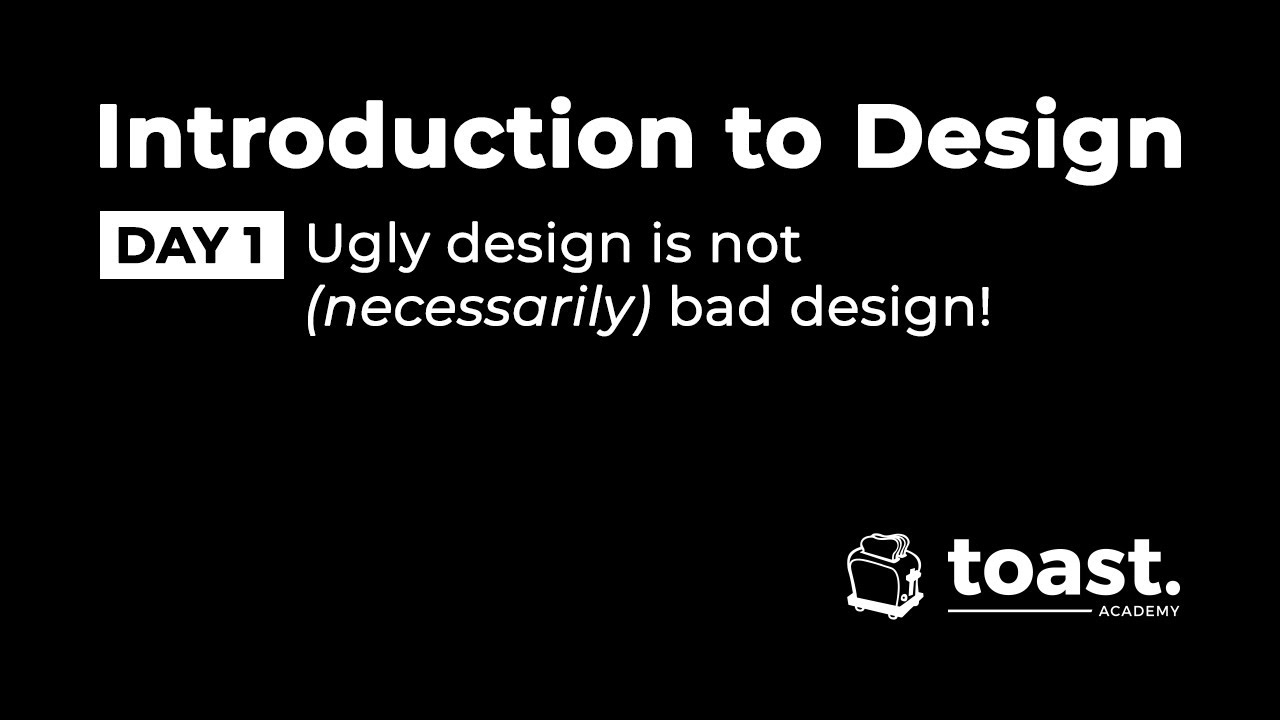 Introduction to Design - Ugly Design is not (necessarily) bad design (FULL CLASS) | Toast Academy