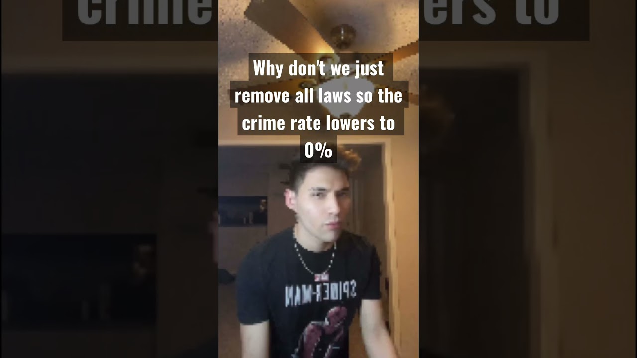 Why don't we just remove all laws so the crime rate lowers to 0%