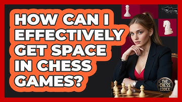 How Can I Effectively Get Space In Chess Games? - The Chess Codex