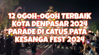 12 OGOH-OGOH TERBAIK KOTA DENPASAR 2024 PARADE DI CATUS PATA - KESANGA FEST 2024