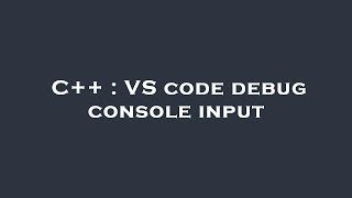 C++ : VS code debug console input