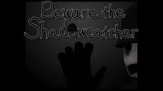 Beware The Shadowcatcher: Part 1