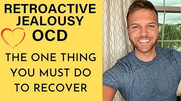 One Thing You Must Do In Retroactive Jealousy OCD Recovery