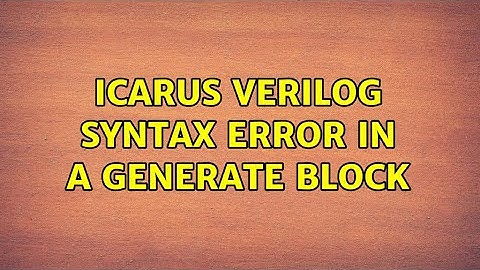 Icarus verilog syntax error in a generate block (2 Solutions!!)