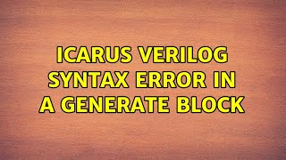 Icarus verilog syntax error in a generate block (2 Solutions!!)
