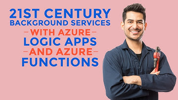 21st Century Background Services with Azure Logic Apps and Azure Functions