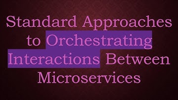 Standard Approaches to Orchestrating Interactions Between Microservices