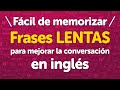 ¡Fácil de memorizar! Frases LENTAS para mejorar la conversación en inglés  (Versión Revisada)