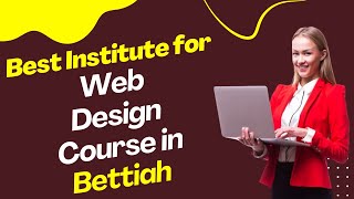 Best Institute for Web Designing Course in Bettiah | Top Web Designing Training in Bettiah