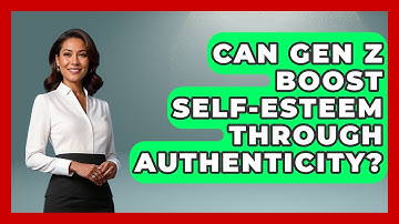 Can Gen Z Boost Self-esteem Through Authenticity? - Gen Z Unfiltered