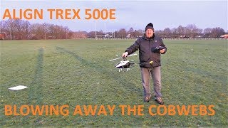 ALIGN TREX 500E BLOWING AWAY THE COBWEBS.