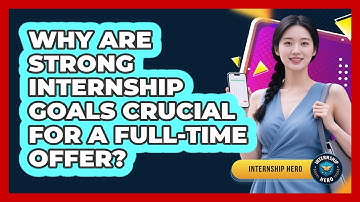 Why Are Strong Internship Goals Crucial For A Full-time Offer? - Internship Hero