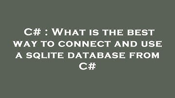 C# : What is the best way to connect and use a sqlite database from C#