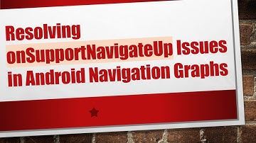 Resolving onSupportNavigateUp Issues in Android Navigation Graphs