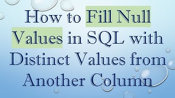 How to Fill Null Values in SQL with Distinct Values from Another Column