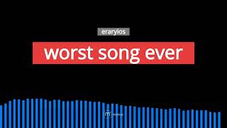 eraryios - worst song ever (худший трек в мире)
