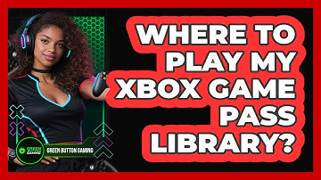 Where To Play My Xbox Game Pass Library?