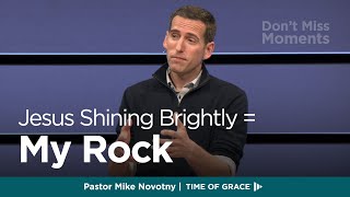 Don&#39;t Miss Moments: Jesus Shining Brightly = My Rock // Mike Novotny // Time of Grace