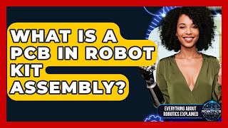 What Is A PCB In Robot Kit Assembly? - Everything About Robotics Explained
