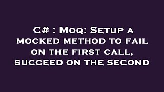 C# : Moq: Setup a mocked method to fail on the first call, succeed on the second Wealth