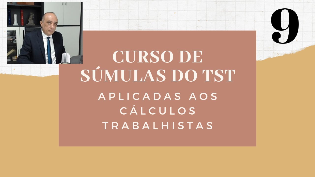 AULA 9 - CURSO DE SÚMULAS DO TST APLICADAS AOS CÁLCULOS TRABALHISTAS