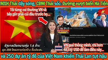 Dân mạng Thái Lan khó tin: Đường vượt biển Hà Tiên và 250 dự án tỷ đô của VN khiến Thái Lan tụt hậu?