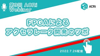 第9回ACRiウェビナー：FPGAによるアクセラレータ開発のツボ