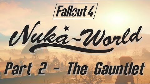 Fallout 4: Nuka World - Part 2 - The Gauntlet