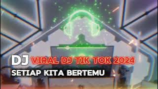 DJ SETIAP KITA BERTEMU | DJ VIRAL TIK TOK 2024 REMIX