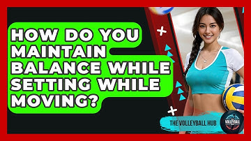 How Do You Maintain Balance While Setting While Moving? - The Volleyball Hub