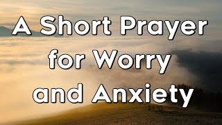 A Short Prayer for When You Feel Worried, Anxious, Afraid or Overwhelmed - Prayer for Worry, Anxiety