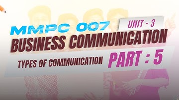 IGNOU MBA JOURNEY-MMPC:007: BUSINESS COMMUNICATION | UNIT 3 : TYPES OF COMMUNICATION | PART 5