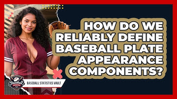 How Do We Reliably Define Baseball Plate Appearance Components? - Baseball Statistics Vault