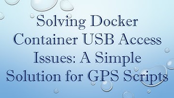 Solving Docker Container USB Access Issues: A Simple Solution for GPS Scripts