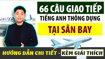 66 CÂU TIẾNG ANH CẦN PHẢI BIẾT KHI Ở SÂN BAY - AT THE AIRPORT