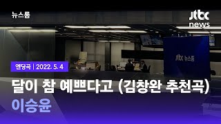 5월 4일 (수) 뉴스룸 엔딩곡 (BGM : 달이 참 예쁘다고 (김창완 추천곡) - 이승윤) / JTBC News