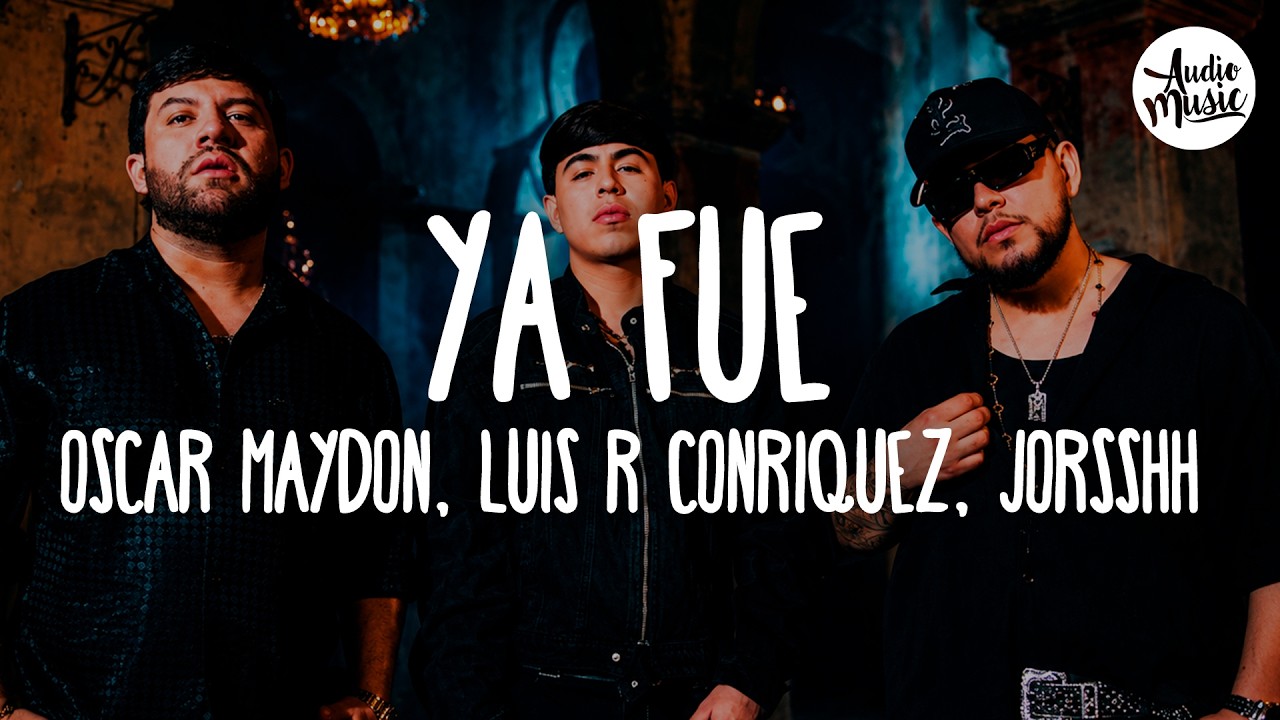 🎵 Oscar Maydon, Luis R Conriquez, Jorsshh - Ya Fue (Letra)
