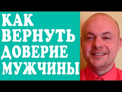 КАК ВЕРНУТЬ ДОВЕРИЕ МУЖЧИНЫ В ОТНОШЕНИЯХ?  КАК ВЕРНУТЬ ДОВЕРИЕ ЛЮБИМОГО, МУЖА, ПАРНЯ?