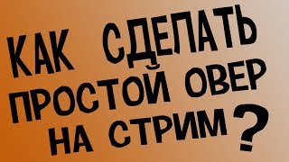 Как Сделать Простой Овер На Стрим?)