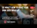 So What? How to Make Your Own 2025 Wrap Up