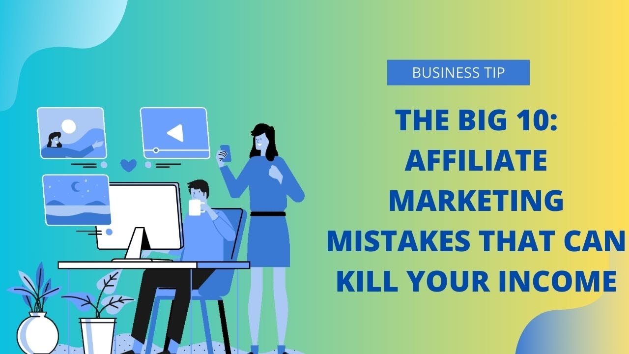 The BIG 10: Affiliate Marketing Mistakes That Can Kill Your Income!