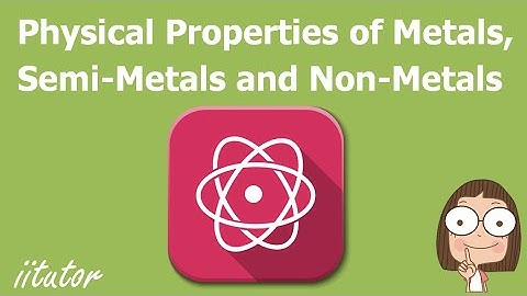 💯 The Physical Properties of Metals, Semi-Metals and Non-Metals Explained