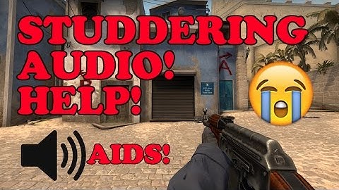 CS:GO: AUDIO STUTTERING!! HELP ME!!!!!!