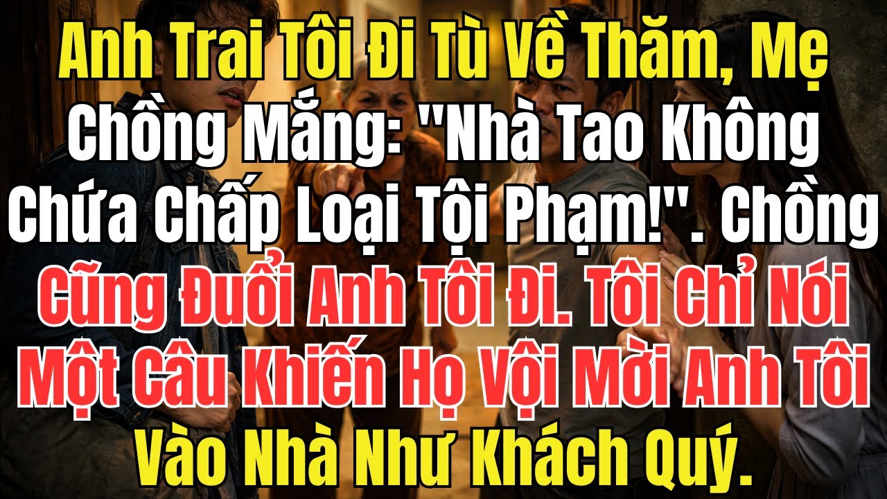 Anh Trai Tôi Đi Tù Về Thăm, Mẹ Chồng Mắng: 