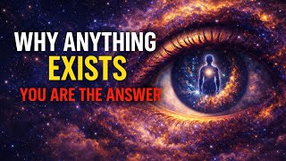 The Deepest Question: Why Does Anything Exist? (You Are The Answer)