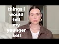 THINGS I WOULD TELL MY YOUNGER SELF (and you)