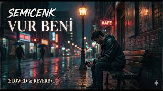 Semicenk - Vur Beni (Slowed Reverb Version)