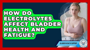 How Do Electrolytes Affect Bladder Health And Fatigue? - Bladder Health Support